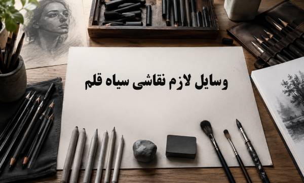 وسایل لازم نقاشی سیاه قلم: راهنمای کامل برای هنرجویان